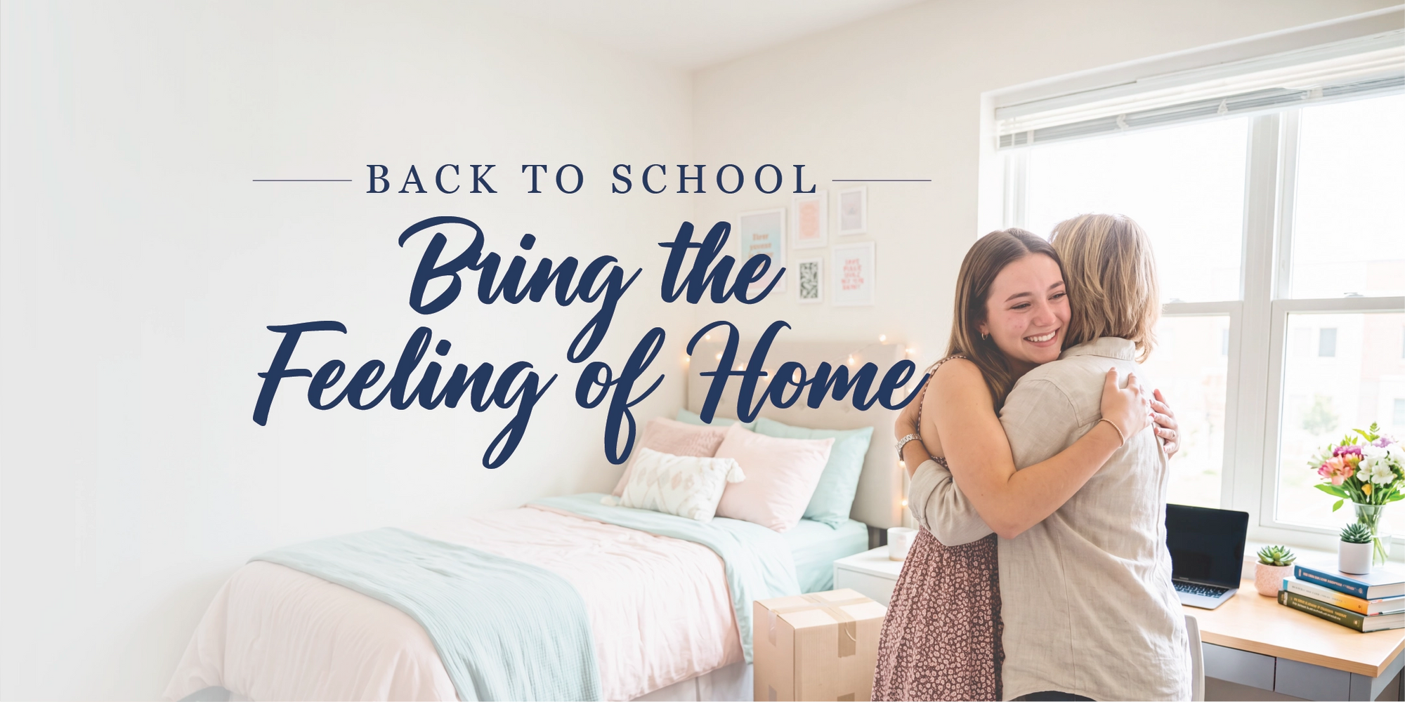 A cozy bedroom scene with two women hugging near a window, with large overlaid text reading 'BACK TO SCHOOL Bring the Feeling of Home.' The room includes a neatly made bed, desk, and flowers.